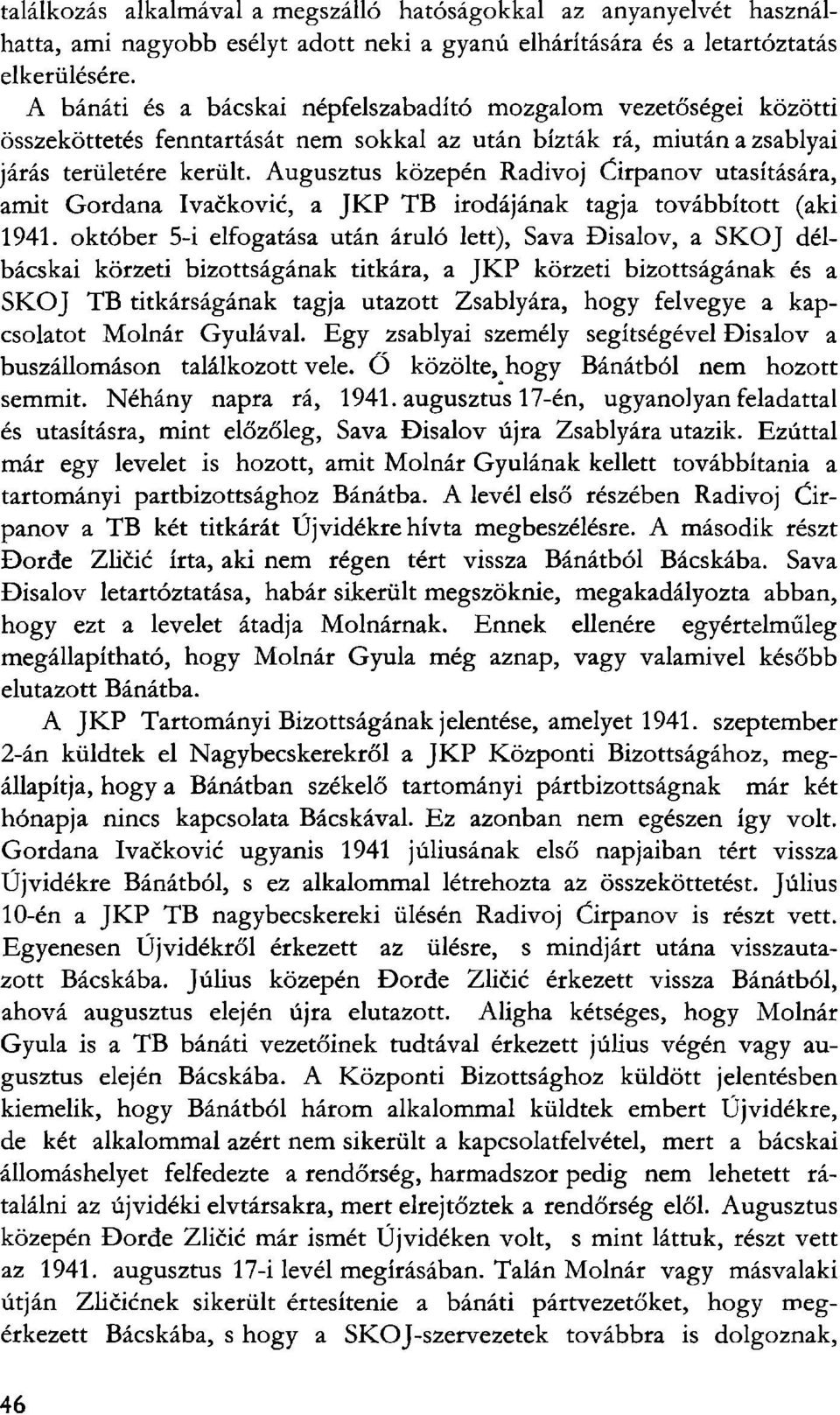 Augusztus közepén Radivoj Ćirpanov utasítására, amit Gordana Ivačković, a JKP TB irodájának tagja továbbított (aki 1941.