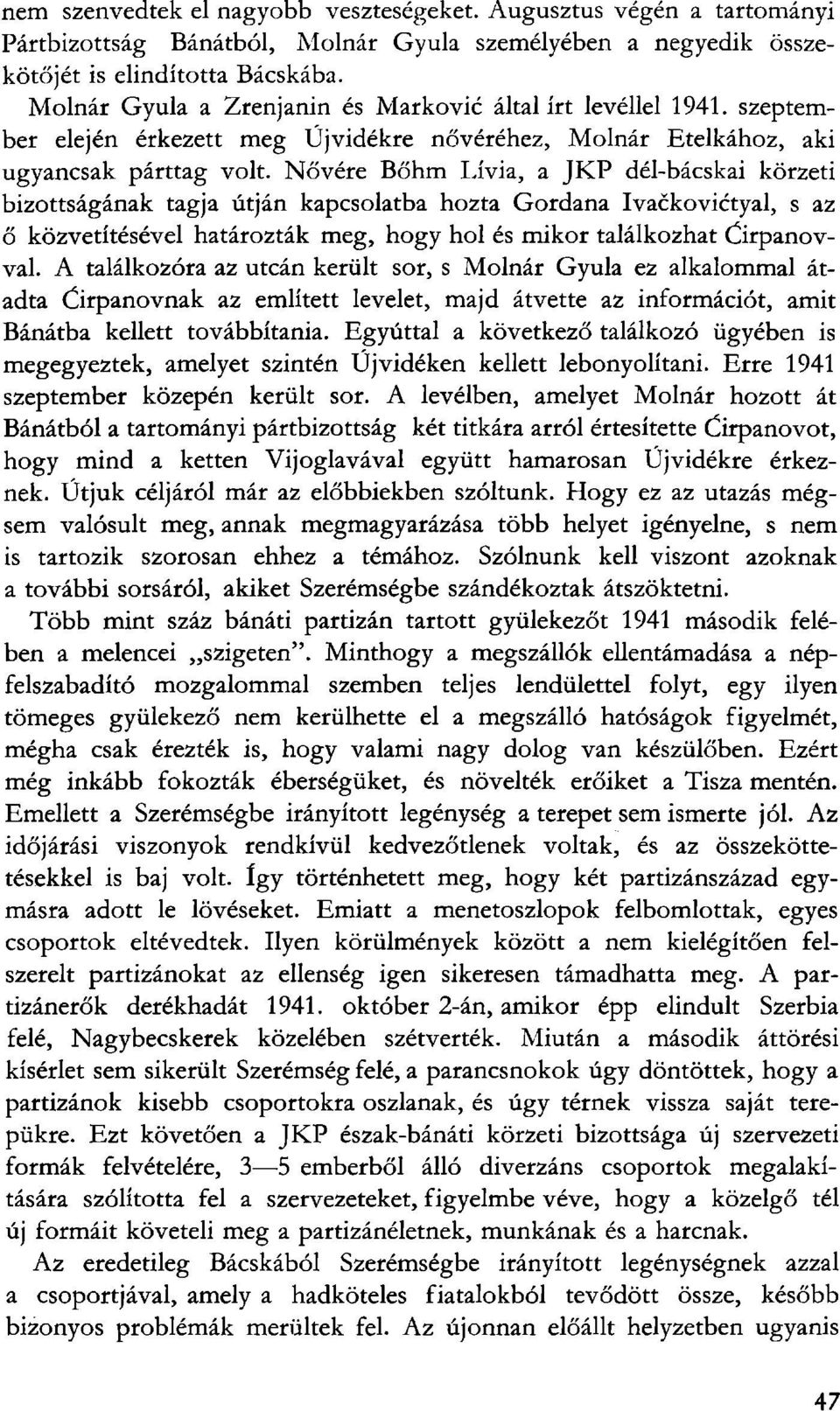 Nővére Bőhm Lívia, a JKP dél-bácskai körzeti bizottságának tagja útján kapcsolatba hozta Gordana Ivackovictyal, s az ő közvetítésével határozták meg, hogy hol és mikor találkozhat Ćirpanovval.