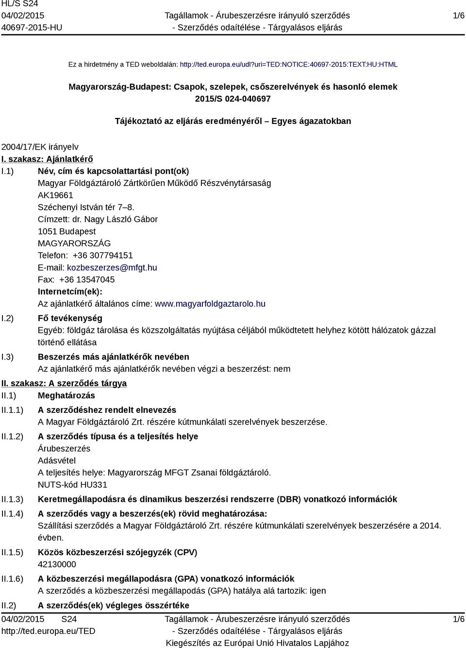 irányelv I. szakasz: Ajánlatkérő I.1) Név, cím és kapcsolattartási pont(ok) Magyar Földgáztároló Zártkörűen Működő Részvénytársaság AK19661 Széchenyi István tér 7 8. Címzett: dr.