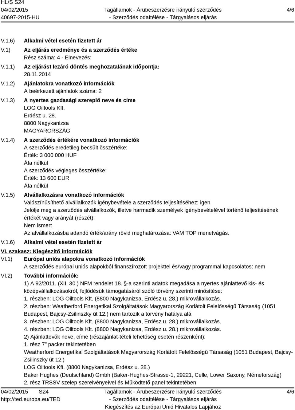 igénybevételével történő teljesítésének értékét vagy arányát (részét): Nem ismert Az alvállalkozásba adandó érték/arány rövid meghatározása: VAM TOP menetvágás. VI. szakasz: Kiegészítő információk VI.