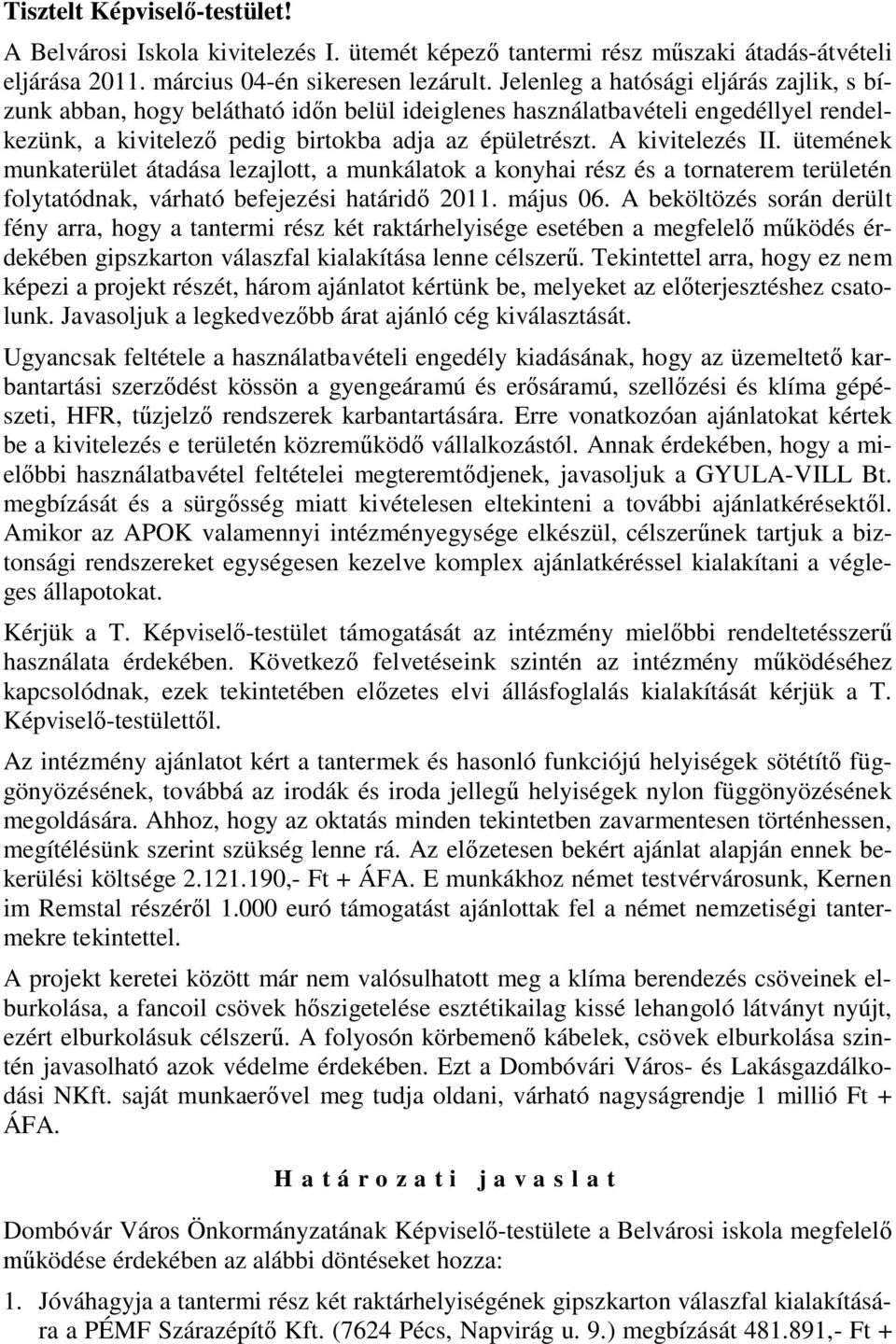 ütemének munkaterület átadása lezajlott, a munkálatok a konyhai rész és a tornaterem területén folytatódnak, várható befejezési határidő 2011. május 06.