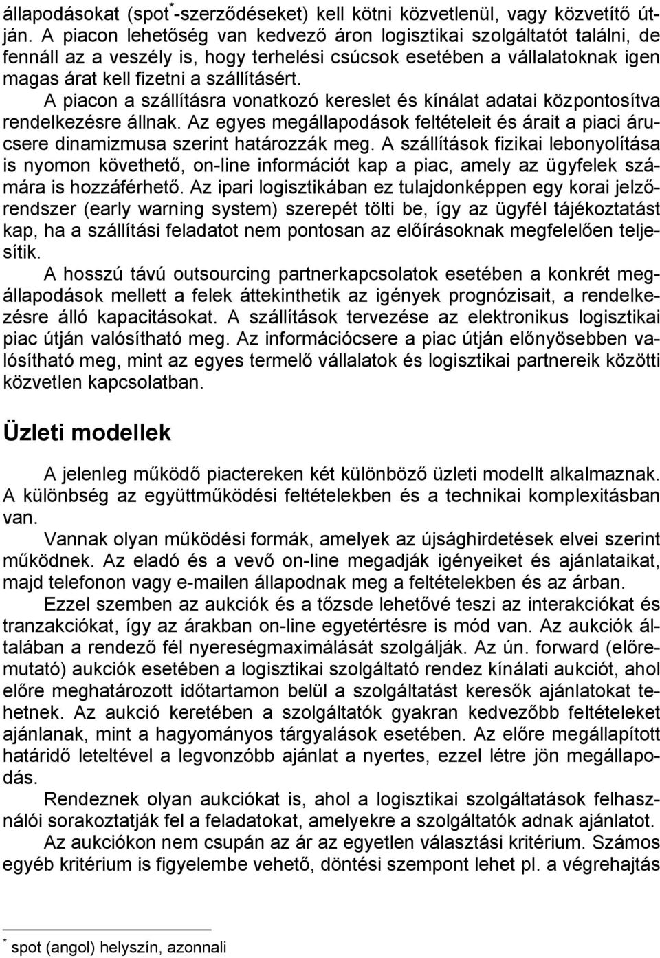 A piacon a szállításra vonatkozó kereslet és kínálat adatai központosítva rendelkezésre állnak. Az egyes megállapodások feltételeit és árait a piaci árucsere dinamizmusa szerint határozzák meg.