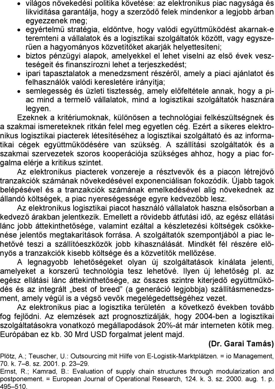 lehet viselni az első évek veszteségeit és finanszírozni lehet a terjeszkedést; ipari tapasztalatok a menedzsment részéről, amely a piaci ajánlatot és felhasználók valódi keresletére irányítja;