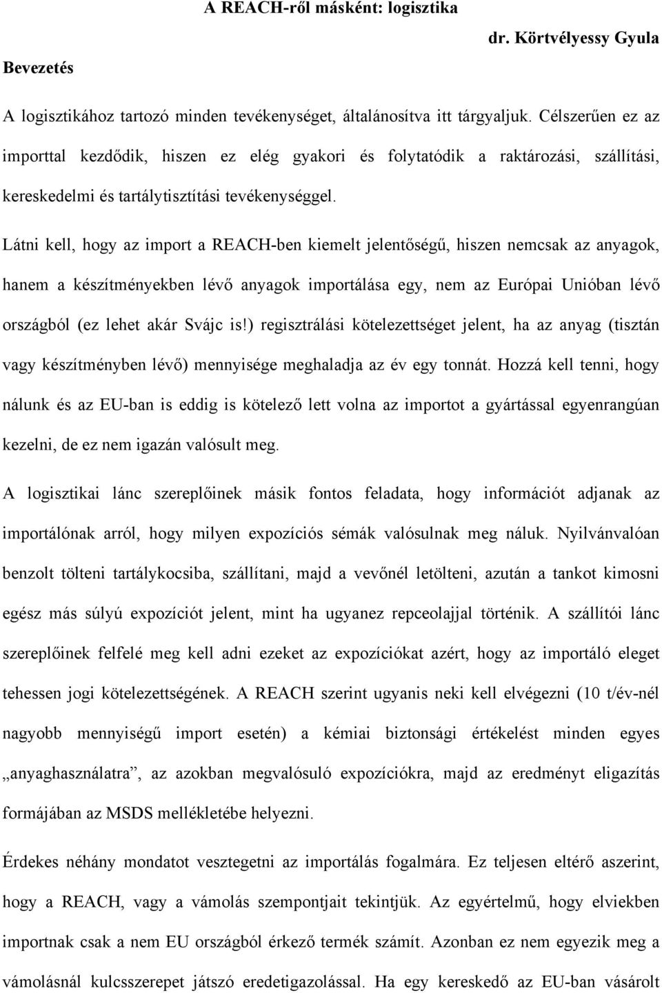 Látni kell, hogy az import a REACH-ben kiemelt jelentőségű, hiszen nemcsak az anyagok, hanem a készítményekben lévő anyagok importálása egy, nem az Európai Unióban lévő országból (ez lehet akár Svájc