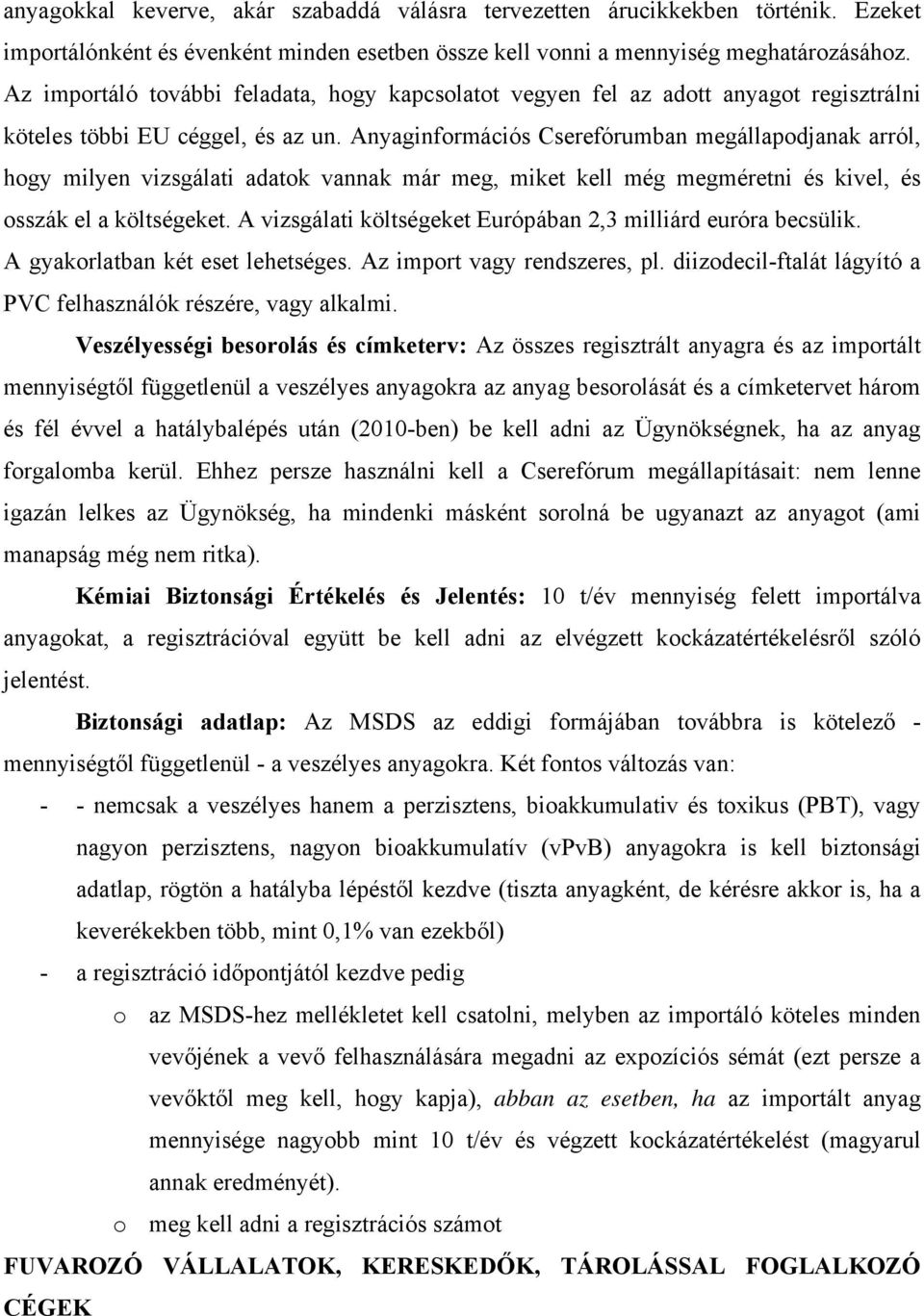 Anyaginformációs Cserefórumban megállapodjanak arról, hogy milyen vizsgálati adatok vannak már meg, miket kell még megméretni és kivel, és osszák el a költségeket.