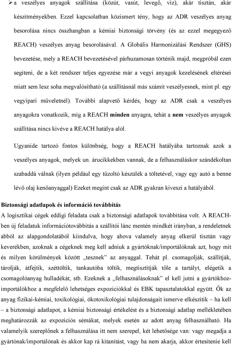A Globális Harmonizálási Rendszer (GHS) bevezetése, mely a REACH bevezetésével párhuzamosan történik majd, megpróbál ezen segíteni, de a két rendszer teljes egyezése már a vegyi anyagok kezelésének
