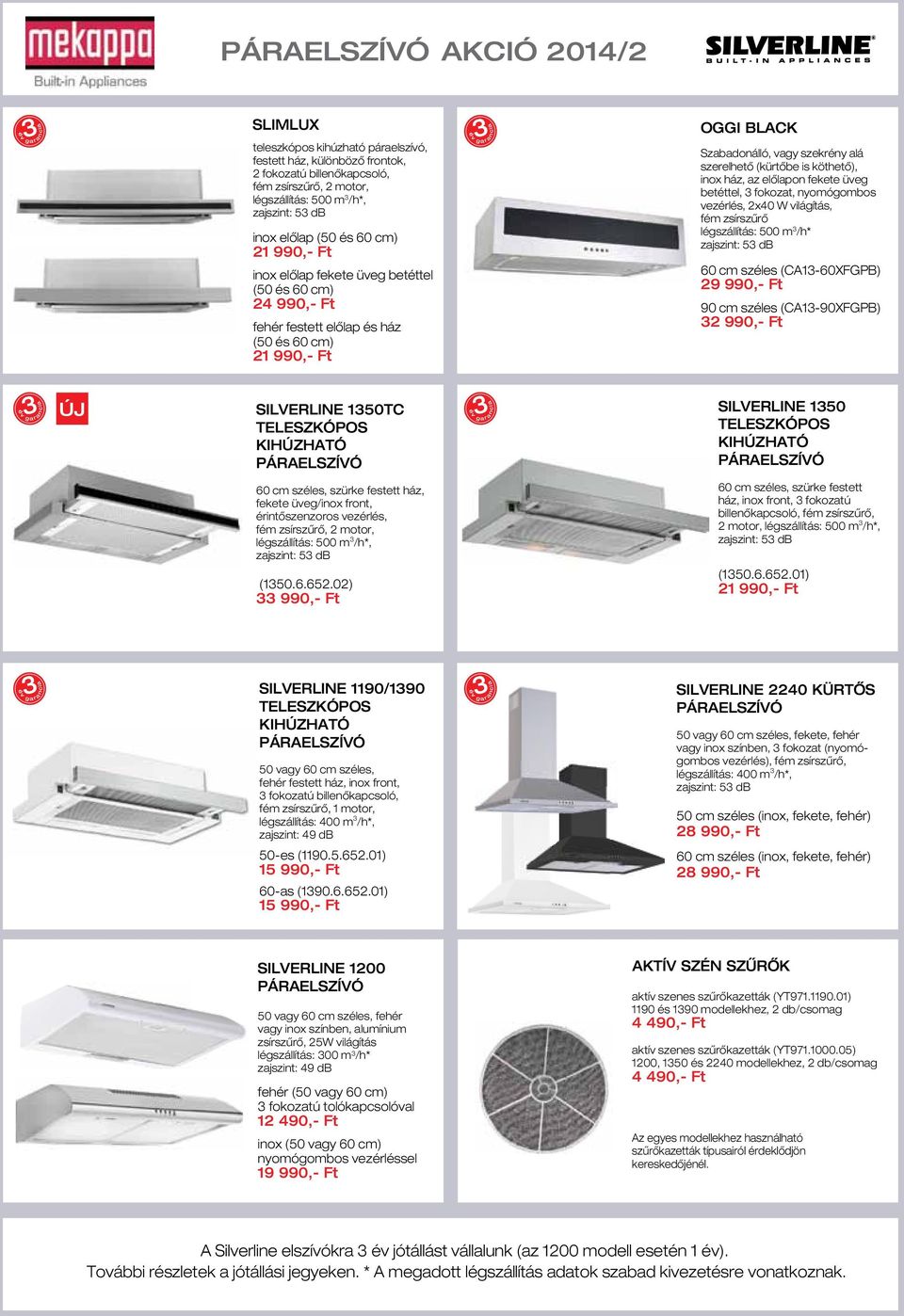 fekete üveg betéttel, 3 fokozat, nyomógombos vezérlés, 2x40 W világítás, fém zsírszûrô légszállítás: 500 m 3 /h* 60 cm széles (CA13-60XFGPB) 29 990,- Ft 90 cm széles (CA13-90XFGPB) 32 990,- Ft ÚJ