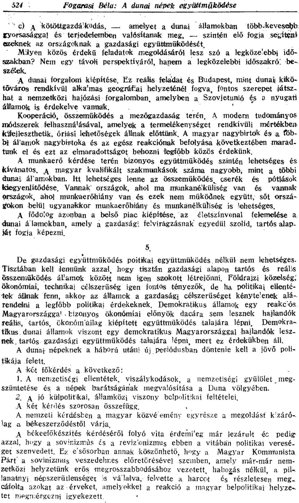 Ez reális feldt és Budpest, mint duni kikötőváros rendkívül lklms geográfii helyzeténél fogv, fontos szerepet játszht nemzetközi hjózási forglombn, melyben Szovjetunió és nyugti áwmok is érdekelve