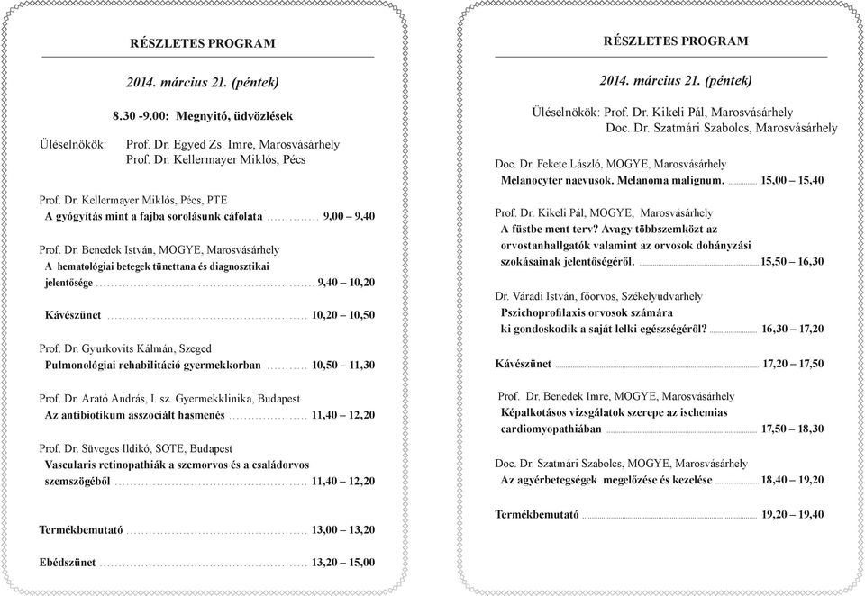 .................................................... 10,20 10,50 Prof. Dr. Gyurkovits Kálmán, Szeged Pulmonológiai rehabilitáció gyermekkorban........... 10,50 11,30 Prof. Dr. Arató András, I. sz.