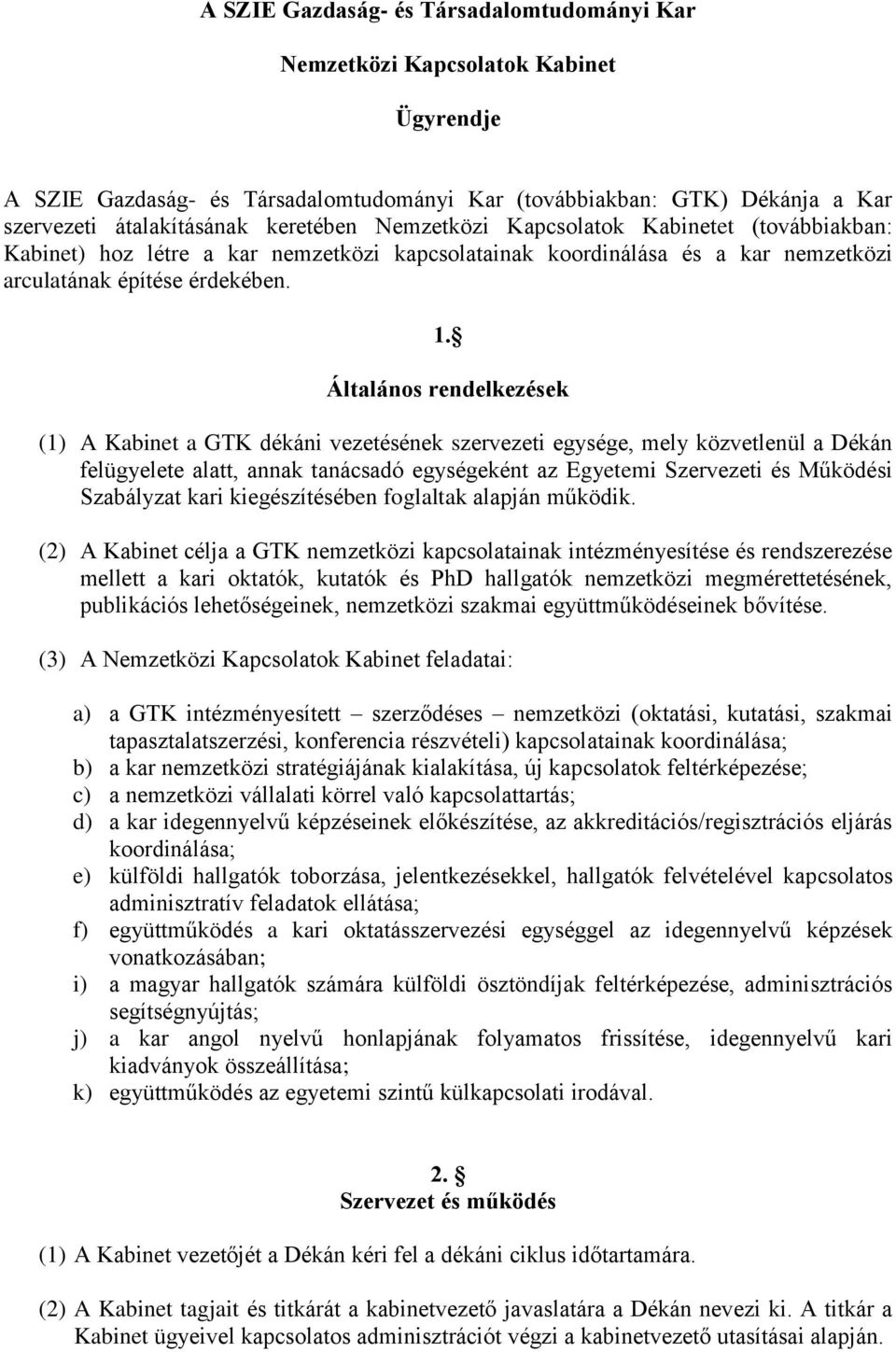 Általános rendelkezések (1) A Kabinet a GTK dékáni vezetésének szervezeti egysége, mely közvetlenül a Dékán felügyelete alatt, annak tanácsadó egységeként az Egyetemi Szervezeti és Működési