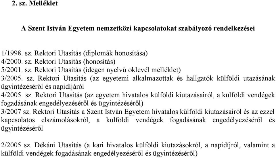 Rektori Utasítás (az egyetem hivatalos külföldi kiutazásairól, a külföldi vendégek fogadásának engedélyezéséről és ügyintézéséről) 3/2007 sz.