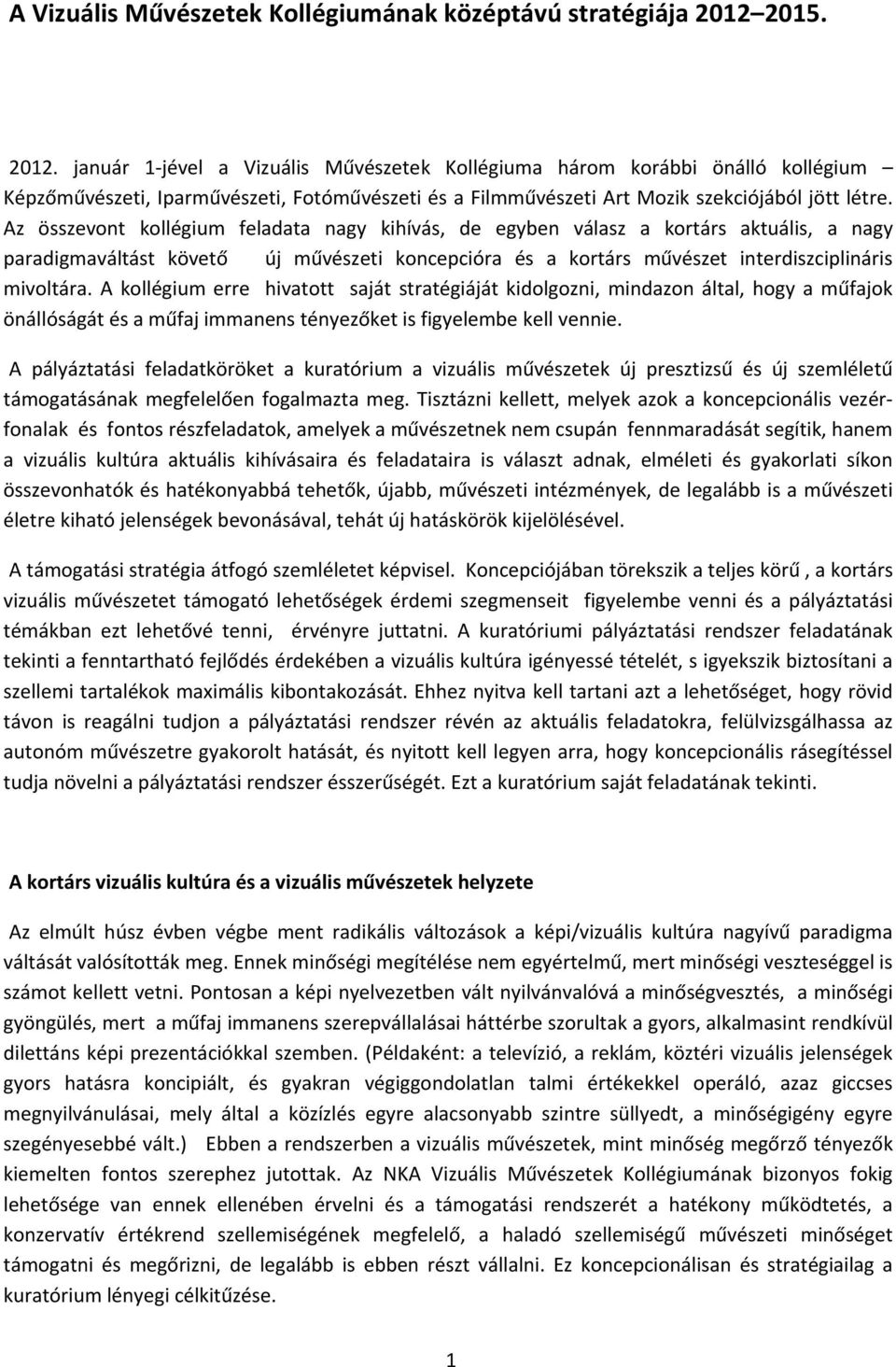 Az összevont kollégium feladata nagy kihívás, de egyben válasz a kortárs aktuális, a nagy paradigmaváltást követő új művészeti koncepcióra és a kortárs művészet interdiszciplináris mivoltára.