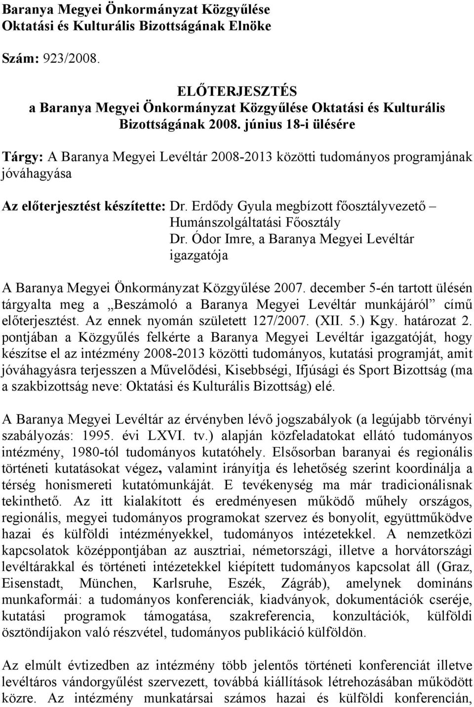 Erdődy Gyula megbízott főosztályvezető Humánszolgáltatási Főosztály Dr. Ódor Imre, a Baranya Megyei Levéltár igazgatója A Baranya Megyei Önkormányzat Közgyűlése 2007.