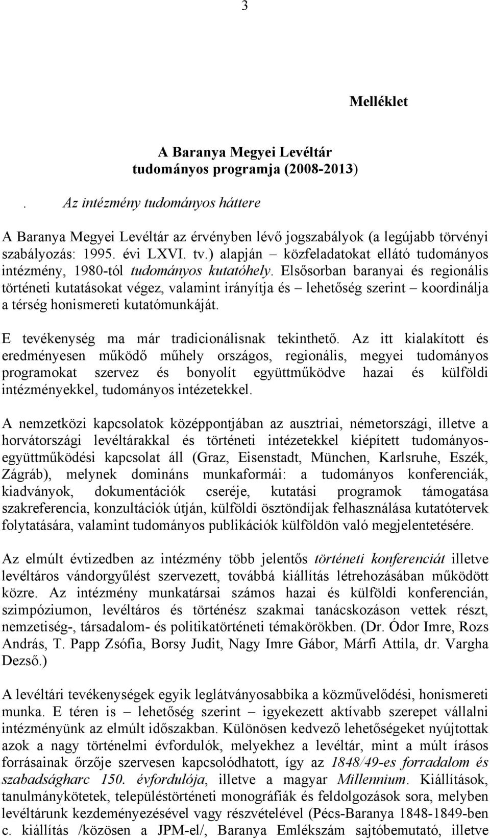 Elsősorban baranyai és regionális történeti kutatásokat végez, valamint irányítja és lehetőség szerint koordinálja a térség honismereti kutatómunkáját.