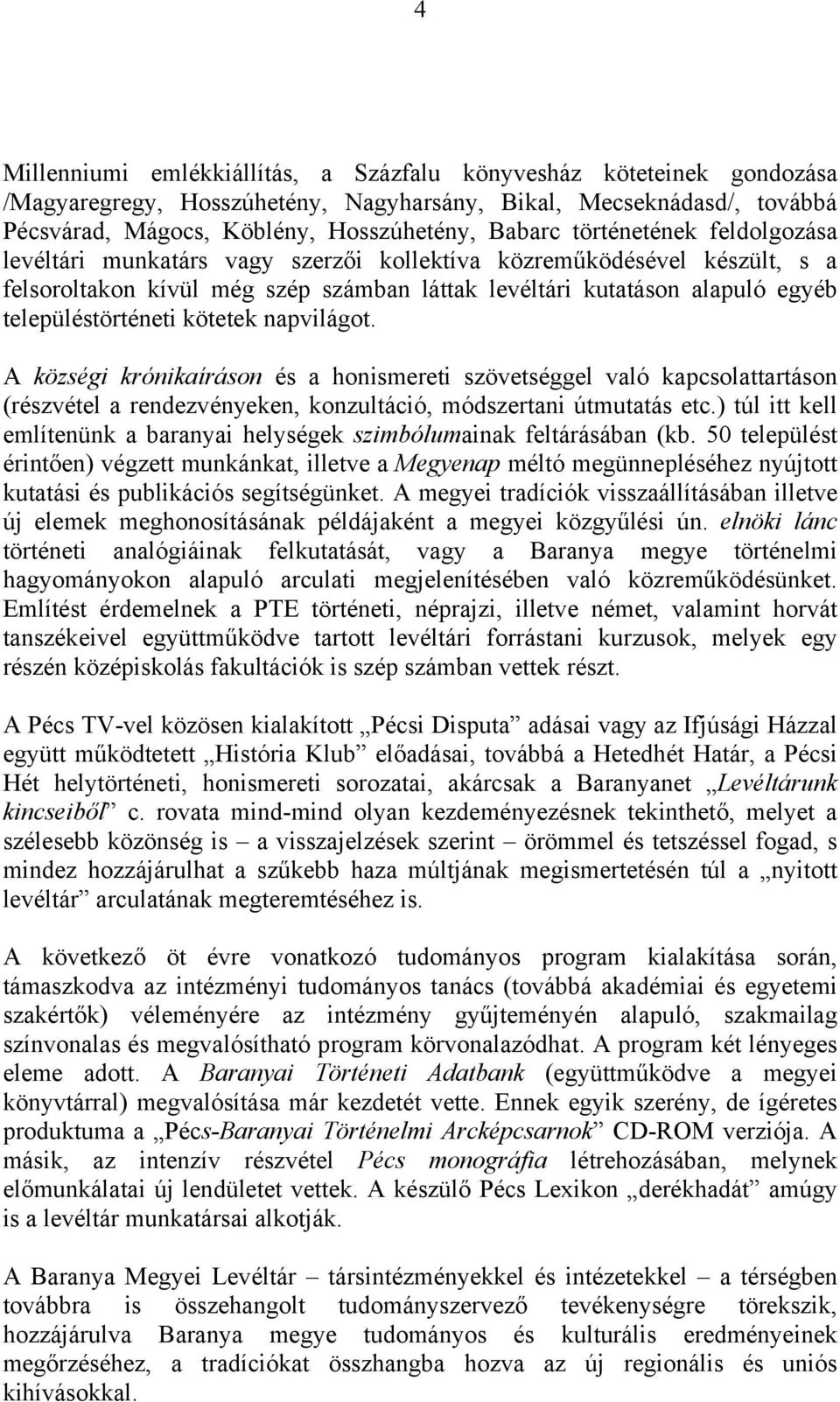kötetek napvilágot. A községi krónikaíráson és a honismereti szövetséggel való kapcsolattartáson (részvétel a rendezvényeken, konzultáció, módszertani útmutatás etc.