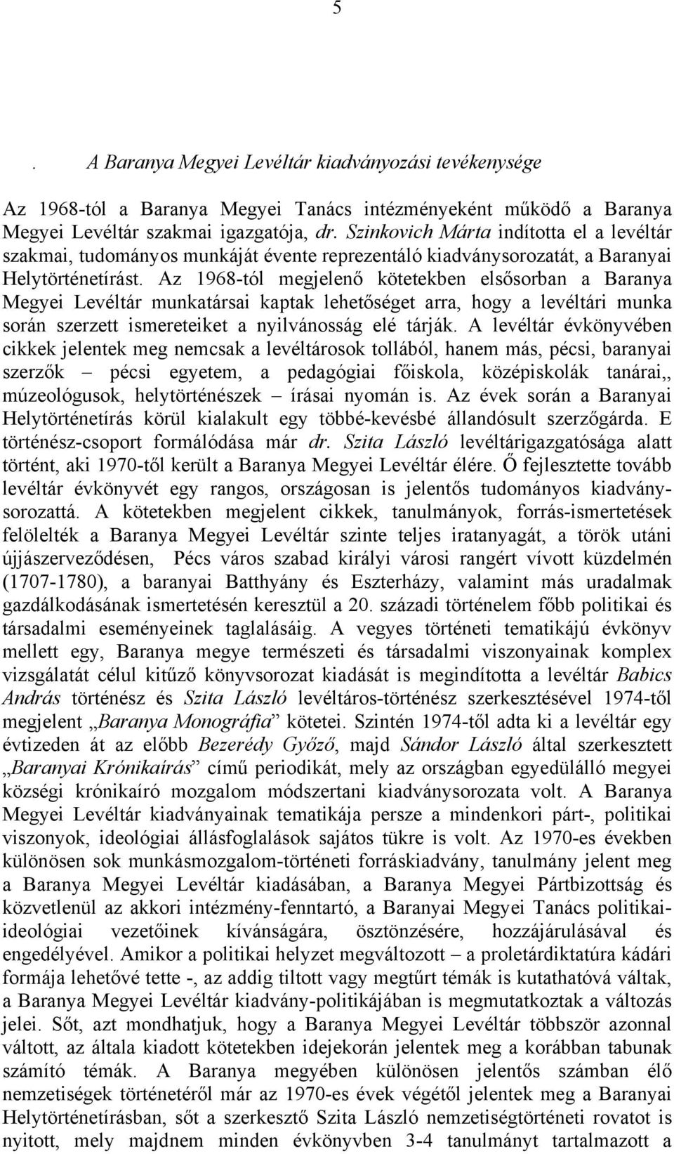 Az 1968-tól megjelenő kötetekben elsősorban a Baranya Megyei Levéltár munkatársai kaptak lehetőséget arra, hogy a levéltári munka során szerzett ismereteiket a nyilvánosság elé tárják.