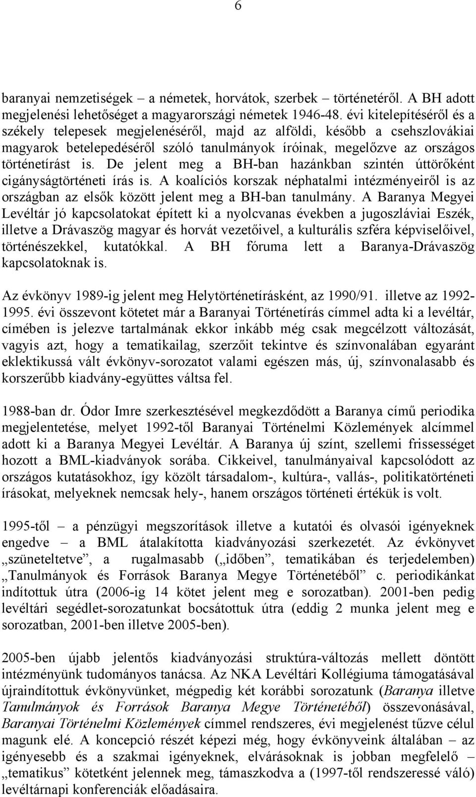De jelent meg a BH-ban hazánkban szintén úttörőként cigányságtörténeti írás is. A koalíciós korszak néphatalmi intézményeiről is az országban az elsők között jelent meg a BH-ban tanulmány.