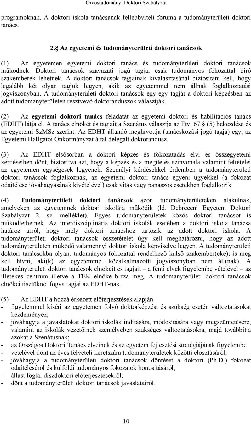 Doktori tanácsok szavazati jogú tagjai csak tudományos fokozattal bíró szakemberek lehetnek.