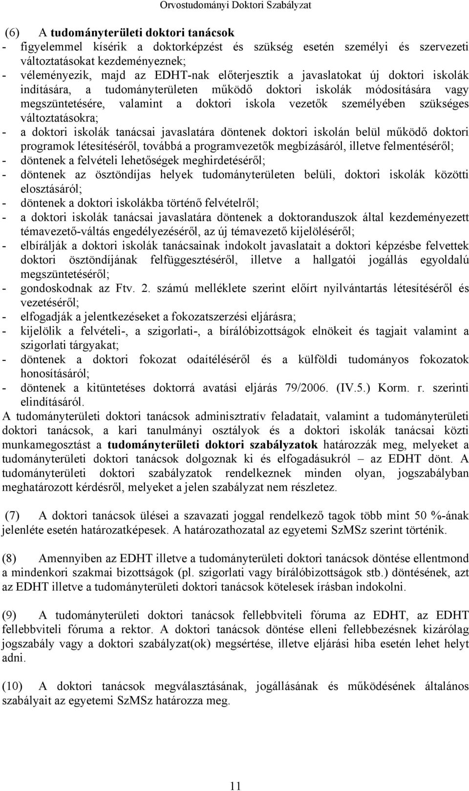 doktori iskolák tanácsai javaslatára döntenek doktori iskolán belül működő doktori programok létesítéséről, továbbá a programvezetők megbízásáról, illetve felmentéséről; - döntenek a felvételi