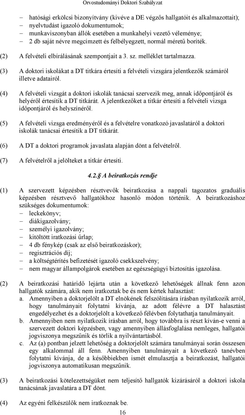 (3) A doktori iskolákat a DT titkára értesíti a felvételi vizsgára jelentkezők számáról illetve adatairól.