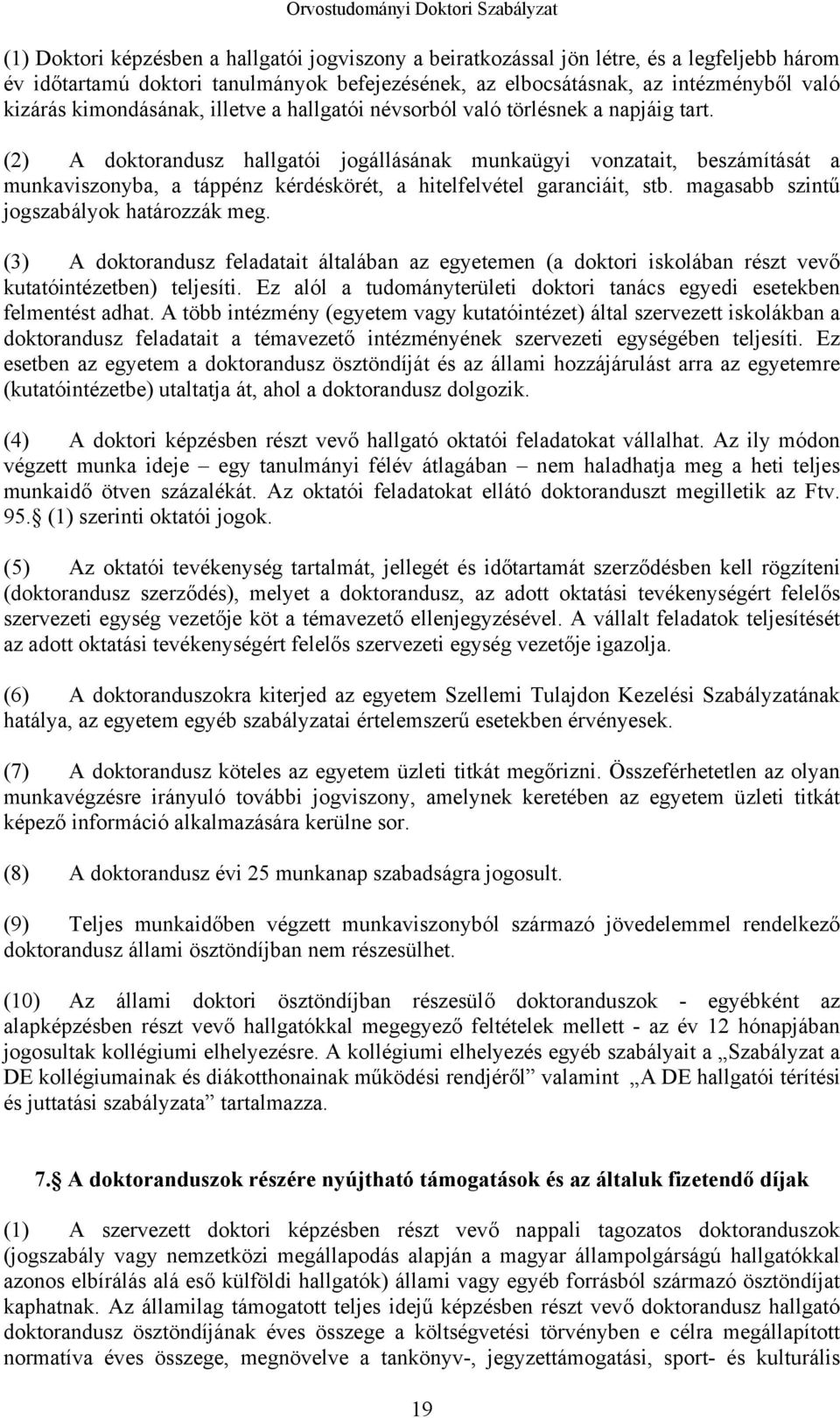 (2) A doktorandusz hallgatói jogállásának munkaügyi vonzatait, beszámítását a munkaviszonyba, a táppénz kérdéskörét, a hitelfelvétel garanciáit, stb. magasabb szintű jogszabályok határozzák meg.