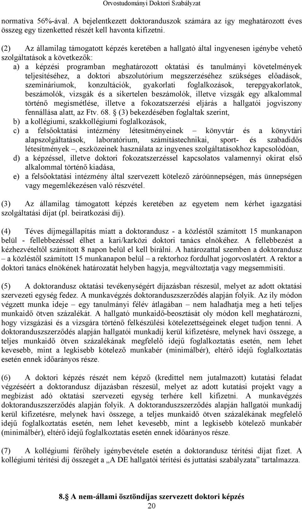 teljesítéséhez, a doktori abszolutórium megszerzéséhez szükséges előadások, szemináriumok, konzultációk, gyakorlati foglalkozások, terepgyakorlatok, beszámolók, vizsgák és a sikertelen beszámolók,