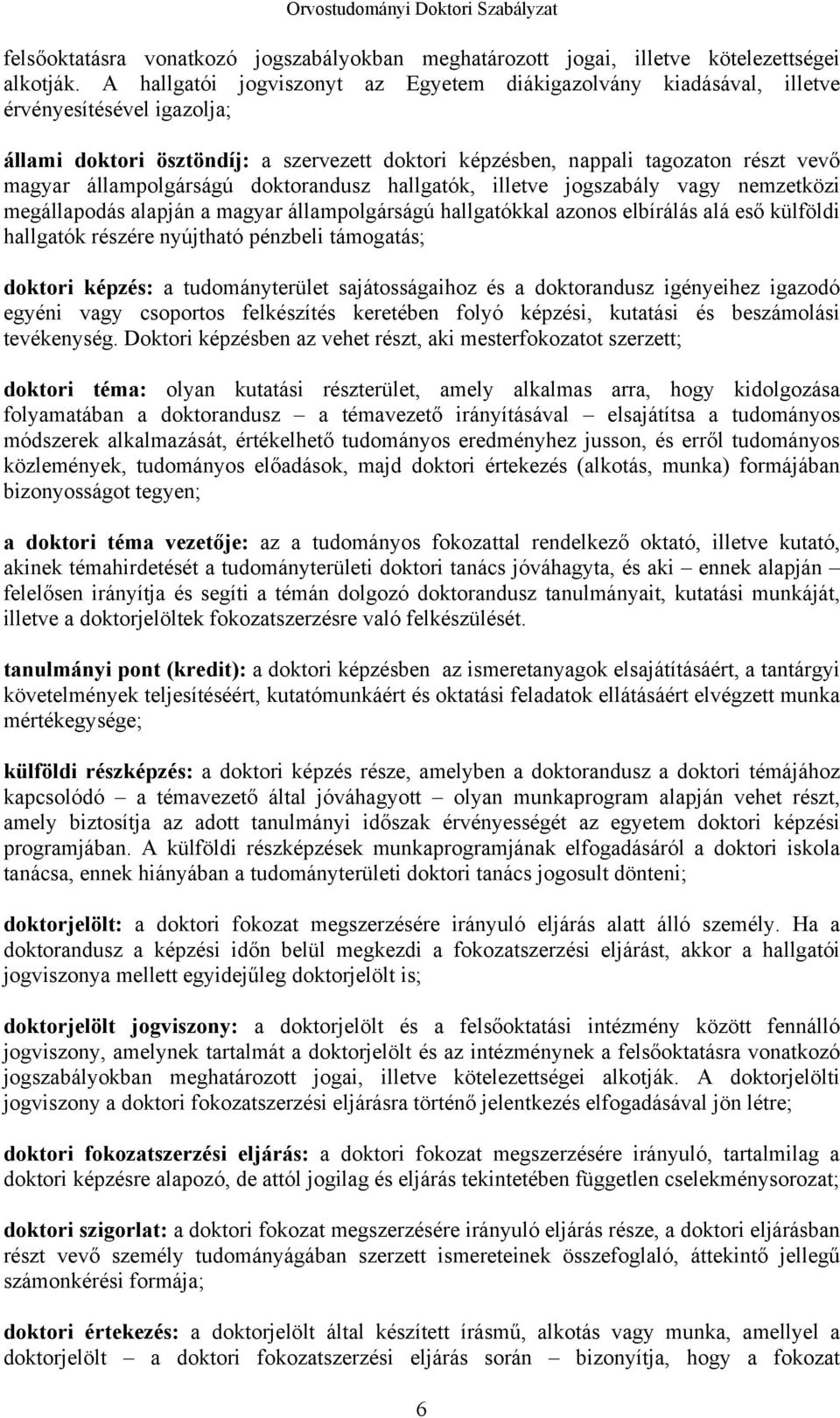 állampolgárságú doktorandusz hallgatók, illetve jogszabály vagy nemzetközi megállapodás alapján a magyar állampolgárságú hallgatókkal azonos elbírálás alá eső külföldi hallgatók részére nyújtható