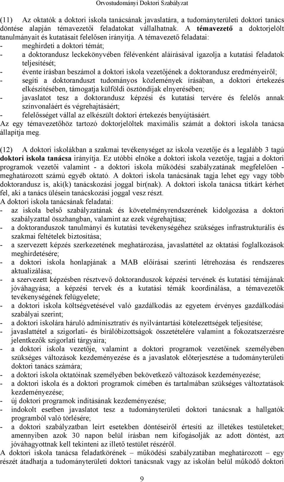 A témavezető feladatai: - meghirdeti a doktori témát; - a doktorandusz leckekönyvében félévenként aláírásával igazolja a kutatási feladatok teljesítését; - évente írásban beszámol a doktori iskola