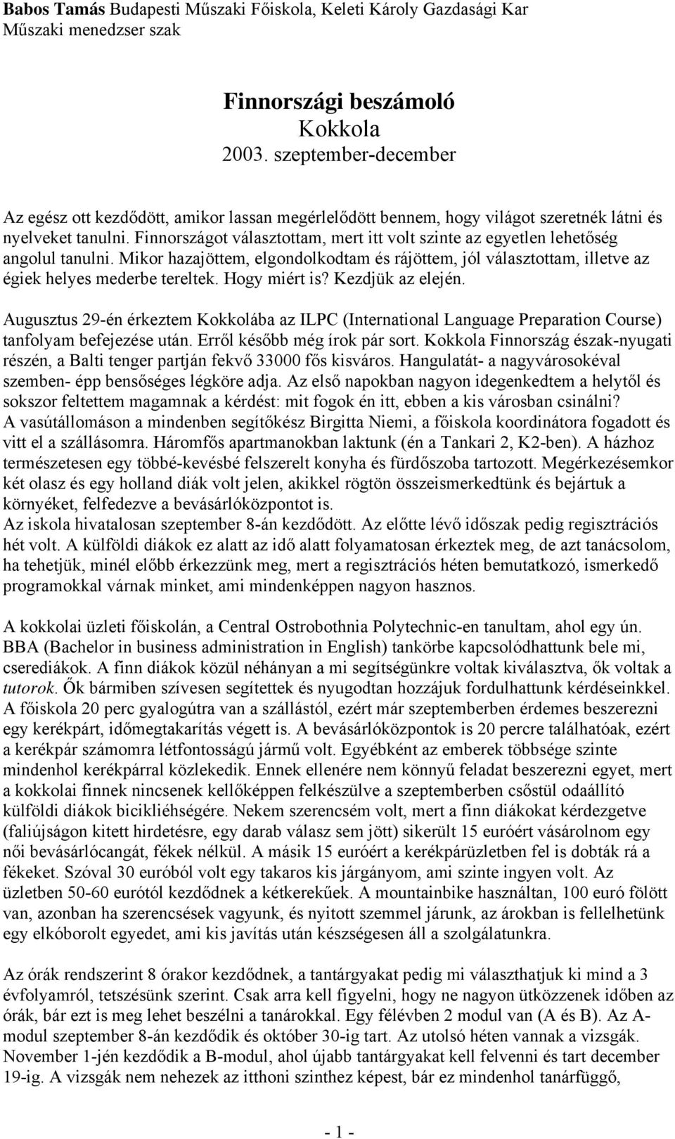 Finnországot választottam, mert itt volt szinte az egyetlen lehetőség angolul tanulni. Mikor hazajöttem, elgondolkodtam és rájöttem, jól választottam, illetve az égiek helyes mederbe tereltek.