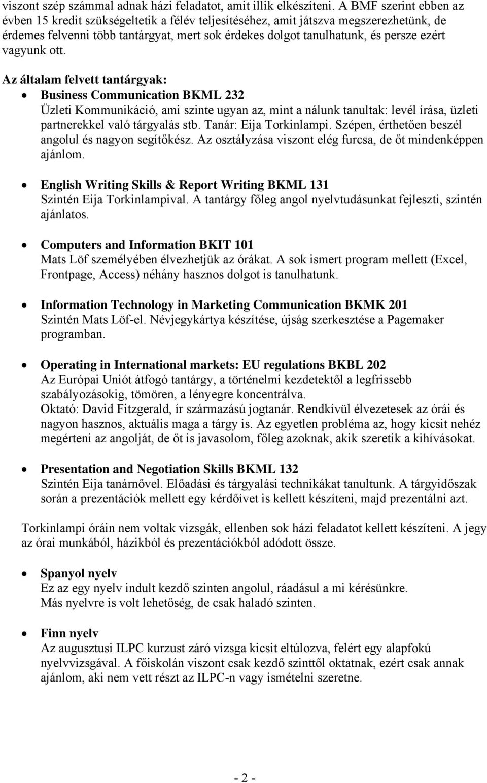 vagyunk ott. Az általam felvett tantárgyak: Business Communication BKML 232 Üzleti Kommunikáció, ami szinte ugyan az, mint a nálunk tanultak: levél írása, üzleti partnerekkel való tárgyalás stb.