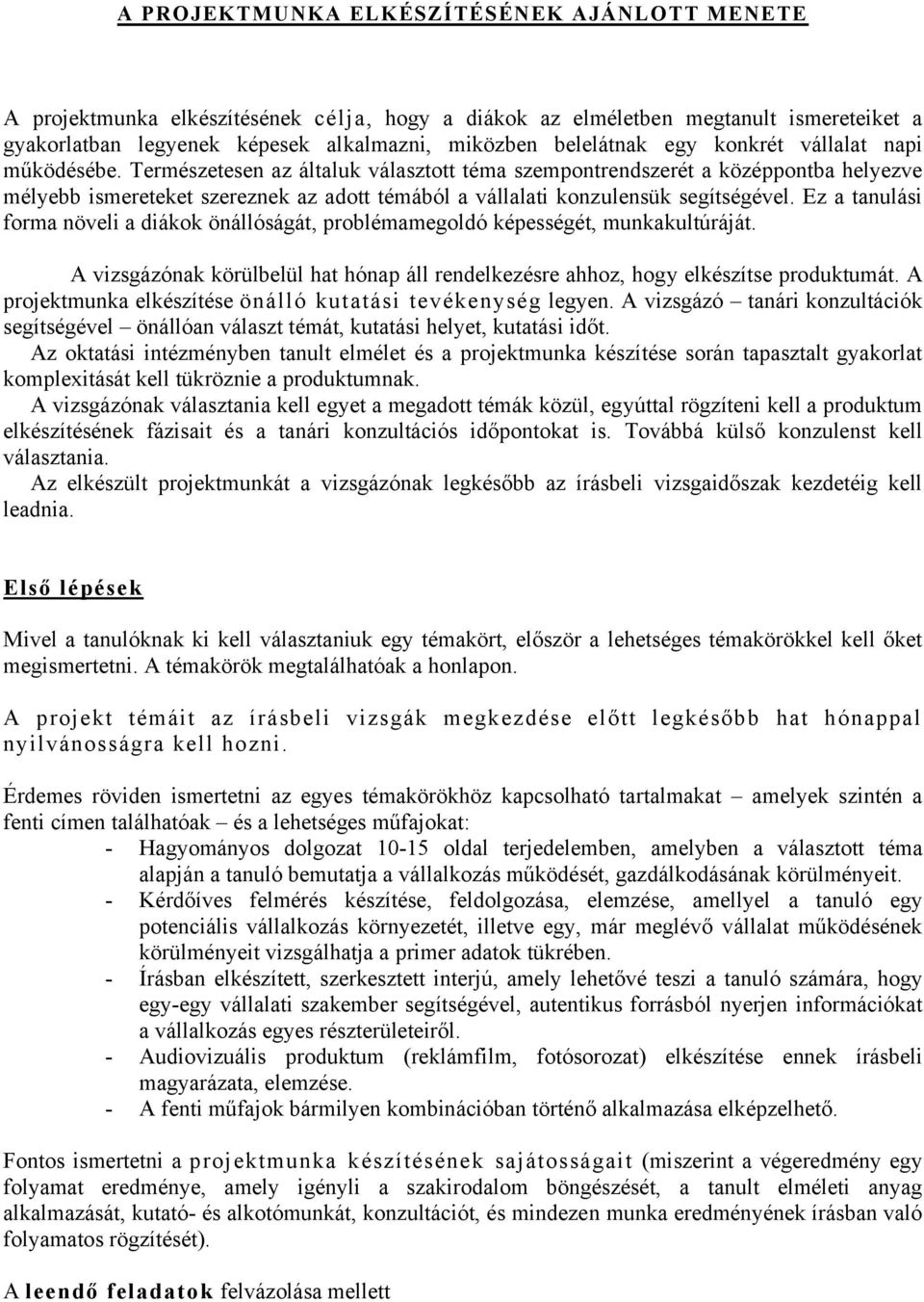 Természetesen az általuk választott téma szempontrendszerét a középpontba helyezve mélyebb ismereteket szereznek az adott témából a vállalati konzulensük segítségével.