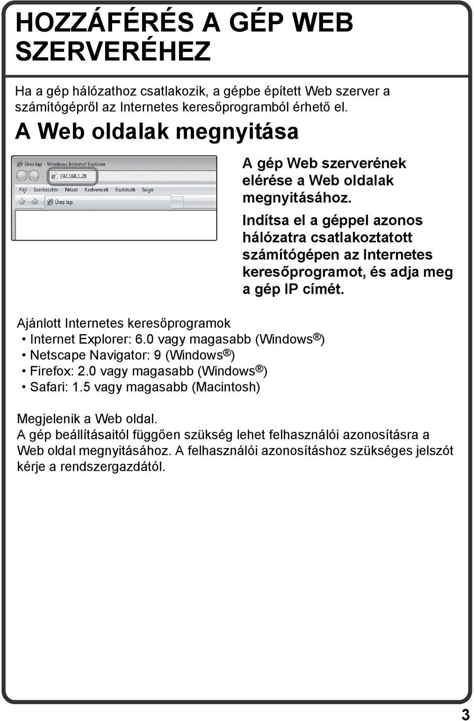 0 vagy magasabb (Windows ) Safari: 1.5 vagy magasabb (Macintosh) A gép Web szerverének elérése a Web oldalak megnyitásához.