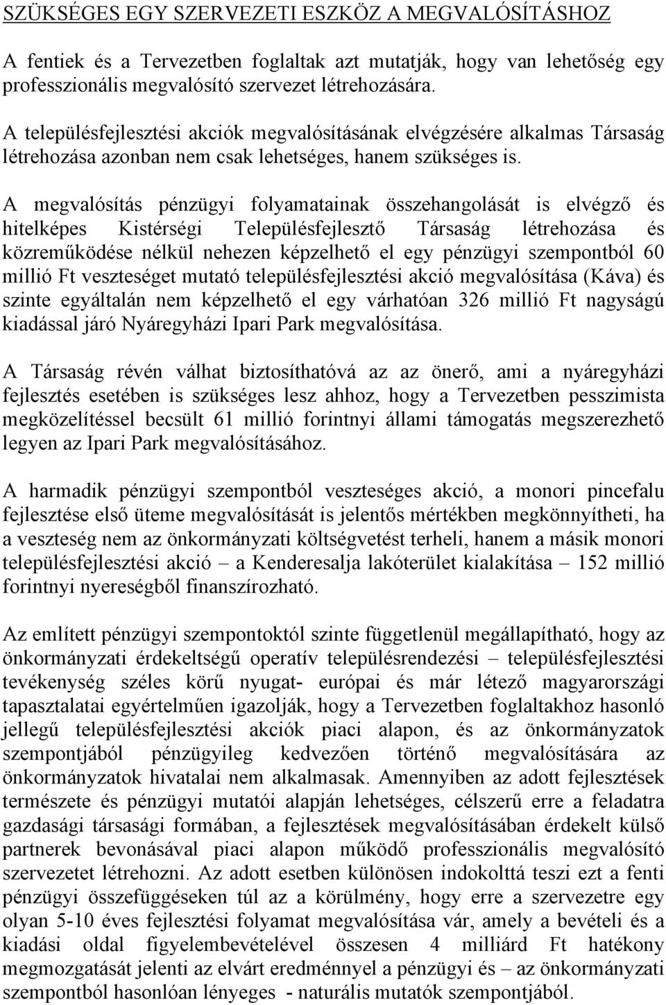 A megvalósítás pénzügyi folyamatainak összehangolását is elvégző és hitelképes Kistérségi Településfejlesztő Társaság létrehozása és közreműködése nélkül nehezen képzelhető el egy pénzügyi