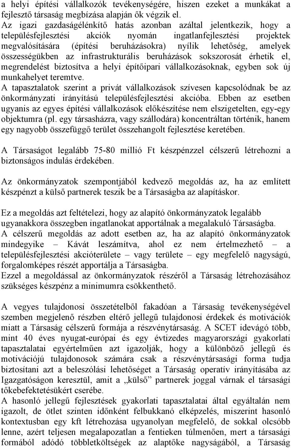 összességükben az infrastrukturális beruházások sokszorosát érhetik el, megrendelést biztosítva a helyi építőipari vállalkozásoknak, egyben sok új munkahelyet teremtve.