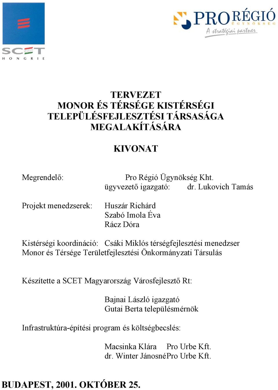 Lukovich Tamás Huszár Richárd Szabó Imola Éva Rácz Dóra Kistérségi koordináció: Csáki Miklós térségfejlesztési menedzser Monor és Térsége