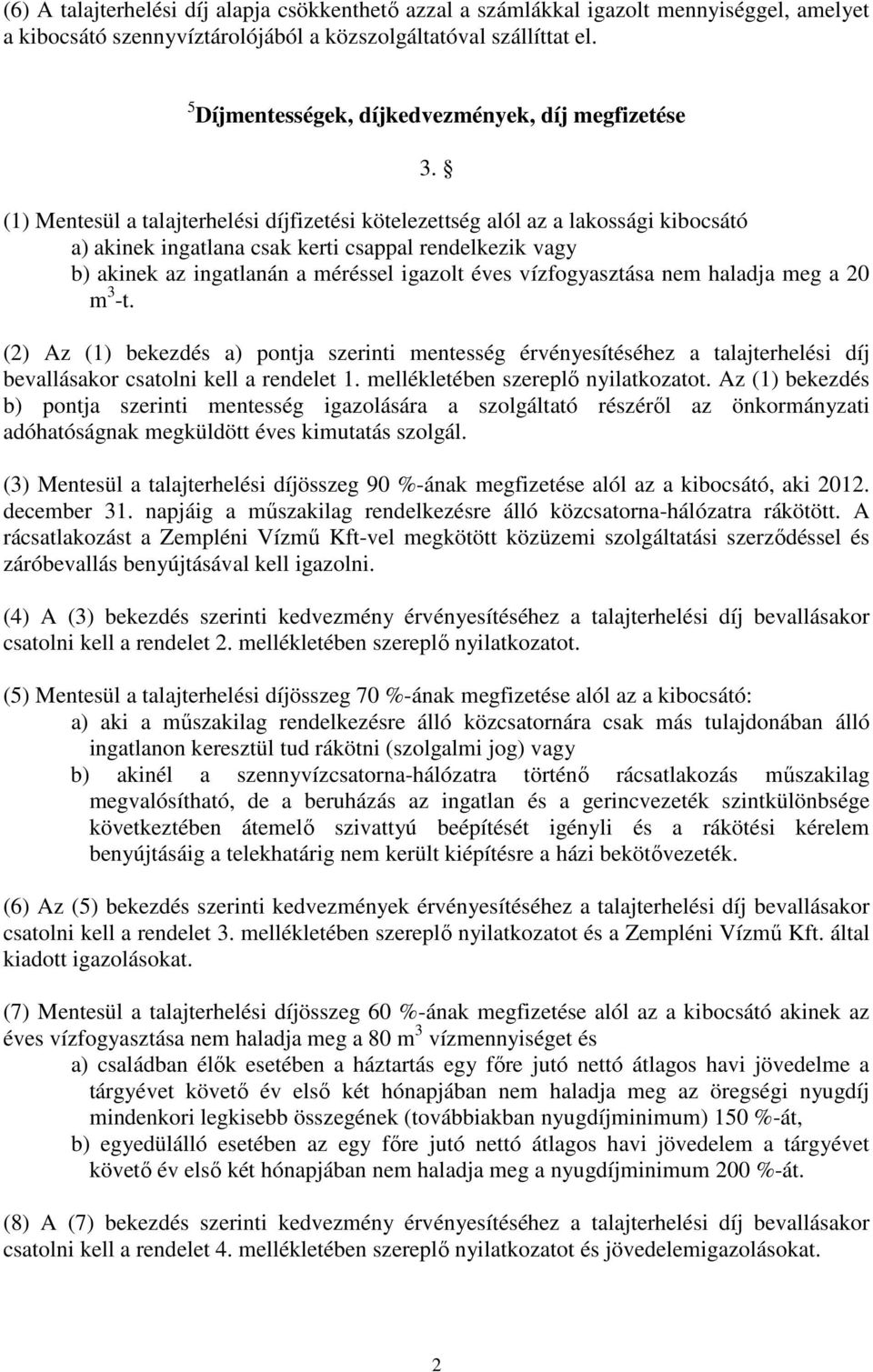 (1) Mentesül a talajterhelési díjfizetési kötelezettség alól az a lakossági kibocsátó a) akinek ingatlana csak kerti csappal rendelkezik vagy b) akinek az ingatlanán a méréssel igazolt éves