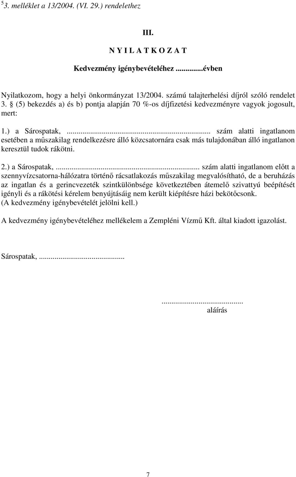 .. szám alatti ingatlanom esetében a műszakilag rendelkezésre álló közcsatornára csak más tulajdonában álló ingatlanon keresztül tudok rákötni. 2.) a Sárospatak,.