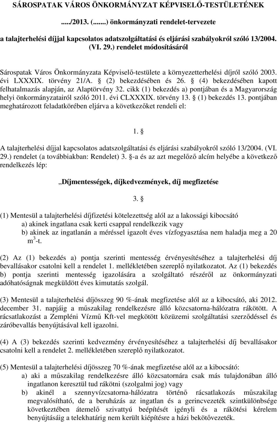 (4) bekezdésében kapott felhatalmazás alapján, az Alaptörvény 32. cikk (1) bekezdés a) pontjában és a Magyarország helyi önkormányzatairól szóló 2011. évi CLXXXIX. törvény 13. (1) bekezdés 13.