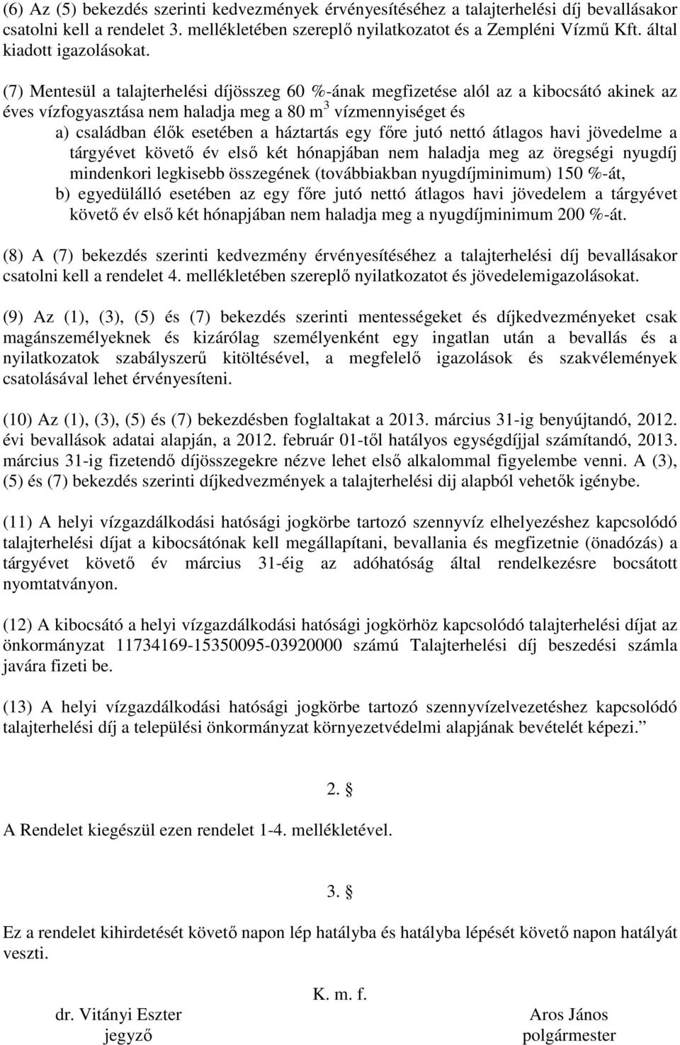 (7) Mentesül a talajterhelési díjösszeg 60 %-ának megfizetése alól az a kibocsátó akinek az éves vízfogyasztása nem haladja meg a 80 m 3 vízmennyiséget és a) családban élık esetében a háztartás egy