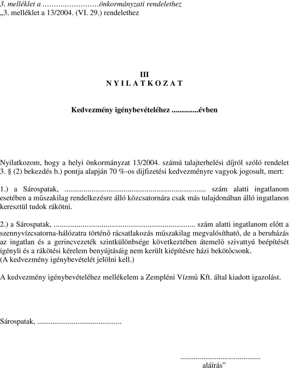 .. szám alatti ingatlanom esetében a mőszakilag rendelkezésre álló közcsatornára csak más tulajdonában álló ingatlanon keresztül tudok rákötni. 2.) a Sárospatak,.