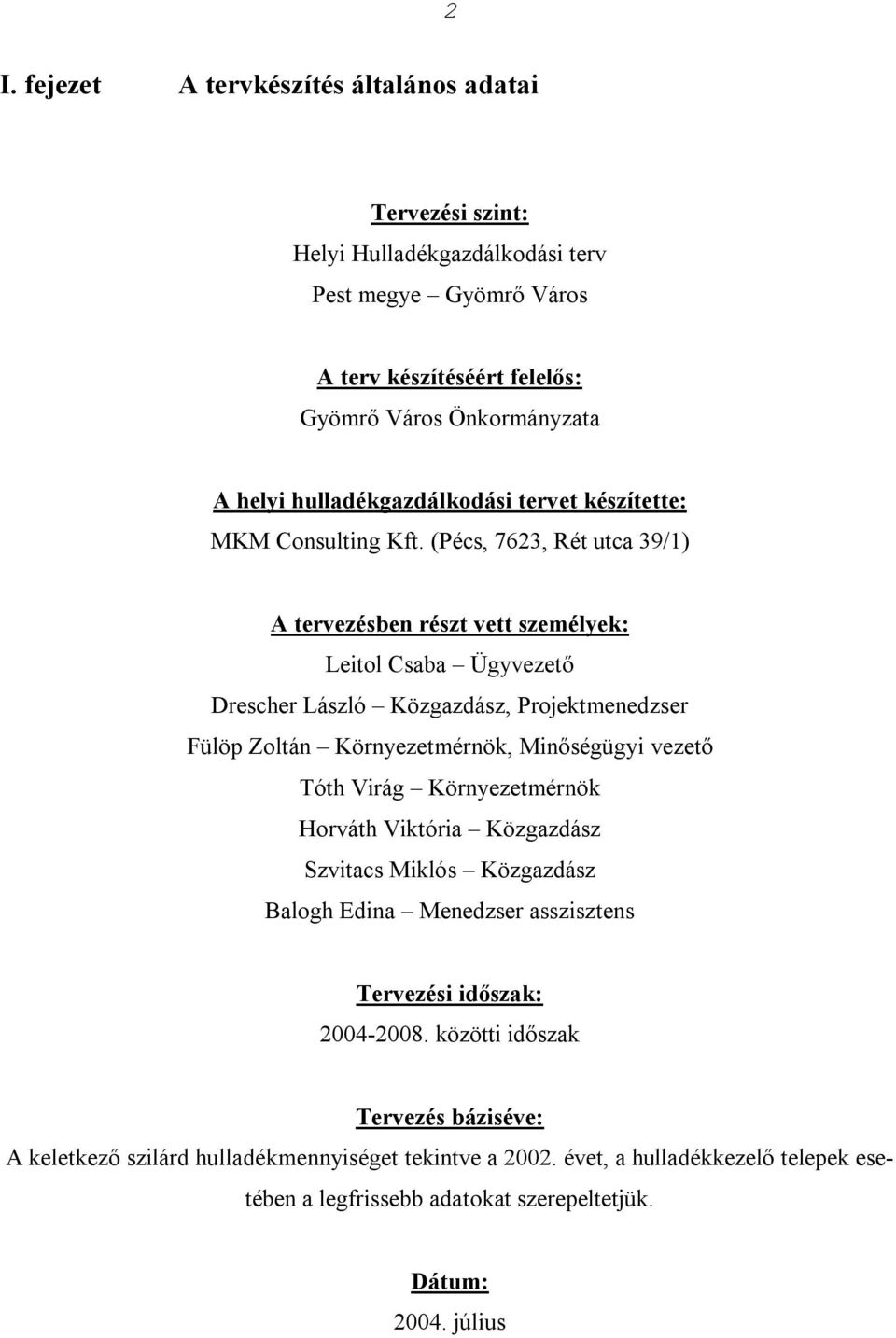 (Pécs, 7623, Rét utca 39/1) A tervezésben részt vett személyek: Leitol Csaba Ügyvezető Drescher László Közgazdász, Projektmenedzser Fülöp Zoltán Környezetmérnök, Minőségügyi vezető