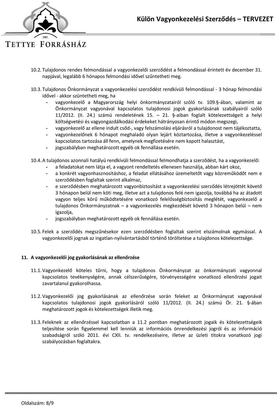 Tulajdonos Önkormányzat a vagyonkezelési szerződést rendkívüli felmondással - 3 hónap felmondási idővel - akkor szüntetheti meg, ha - vagyonkezelő a Magyarország helyi önkormányzatairól szóló tv. 109.