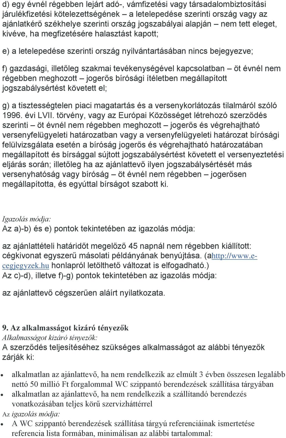 öt évnél nem régebben meghozott jogerős bírósági ítéletben megállapított jogszabálysértést követett el; g) a tisztességtelen piaci magatartás és a versenykorlátozás tilalmáról szóló 1996. évi LVII.