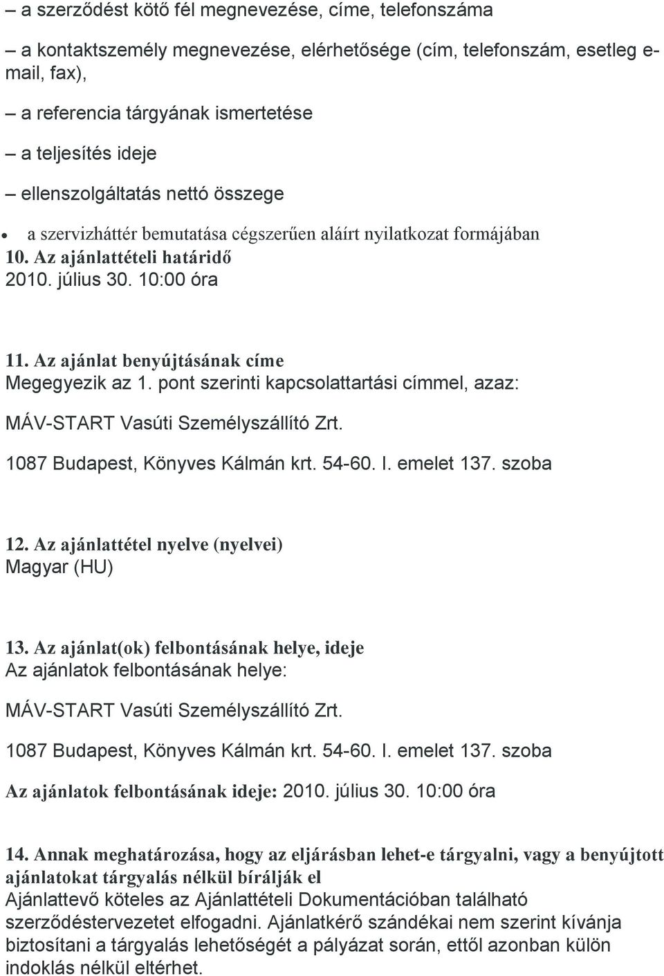 Az ajánlat benyújtásának címe Megegyezik az 1. pont szerinti kapcsolattartási címmel, azaz: 1087 Budapest, Könyves Kálmán krt. 54-60. I. emelet 137. szoba 12.