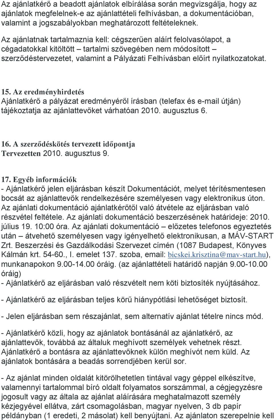 Az ajánlatnak tartalmaznia kell: cégszerűen aláírt felolvasólapot, a cégadatokkal kitöltött tartalmi szövegében nem módosított szerződéstervezetet, valamint a Pályázati Felhívásban előírt