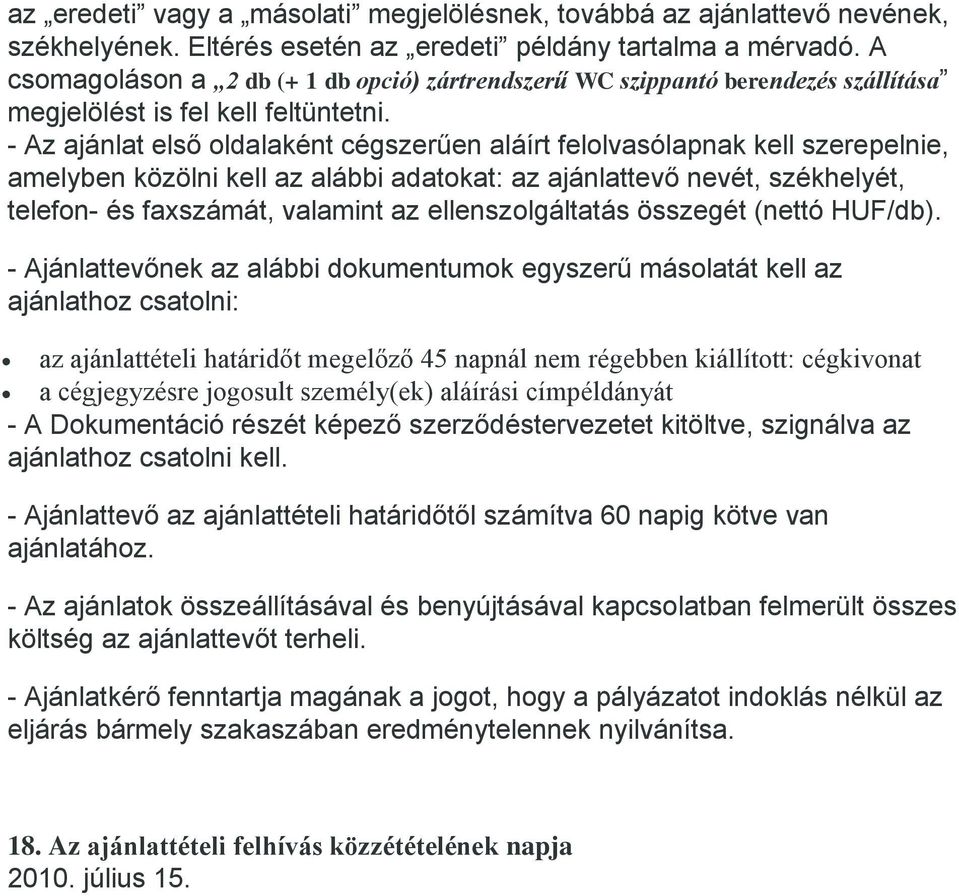 - Az ajánlat első oldalaként cégszerűen aláírt felolvasólapnak kell szerepelnie, amelyben közölni kell az alábbi adatokat: az ajánlattevő nevét, székhelyét, telefon- és faxszámát, valamint az