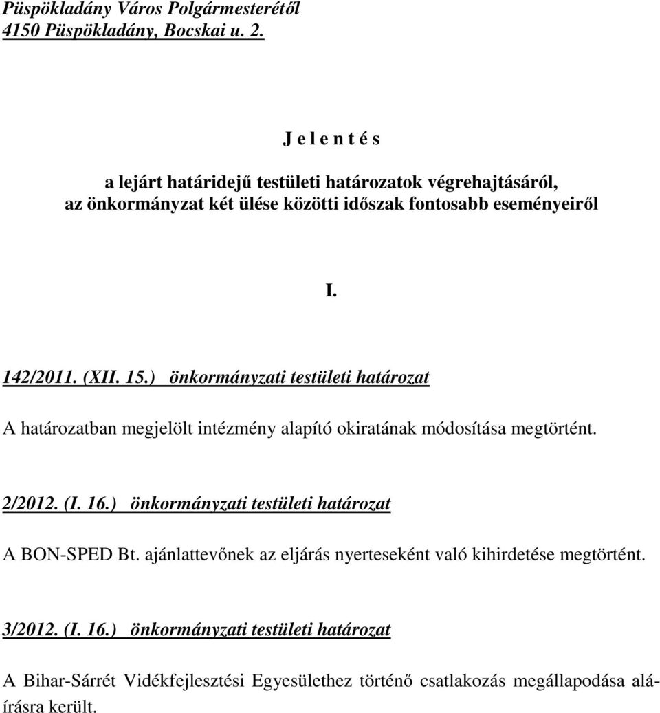 (XII. 15.) önkormányzati testületi határozat A határozatban megjelölt intézmény alapító okiratának módosítása megtörtént. 2/2012. (I. 16.