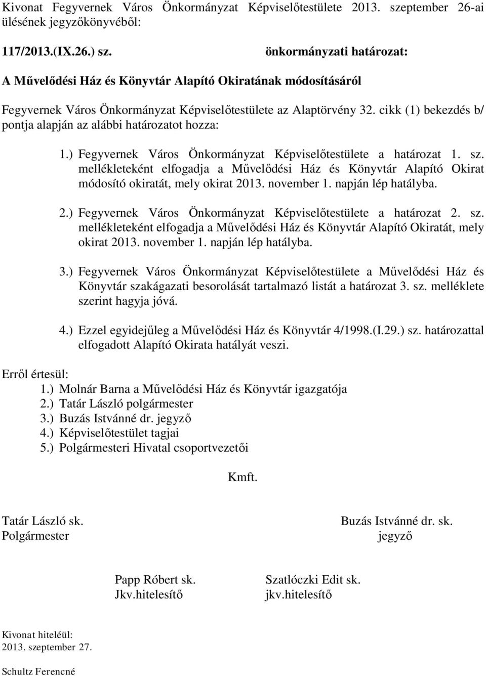 cikk (1) bekezdés b/ pontja alapján az alábbi határozatot hozza: 1.) Fegyvernek Város Önkormányzat Képviselőtestülete a határozat 1. sz.