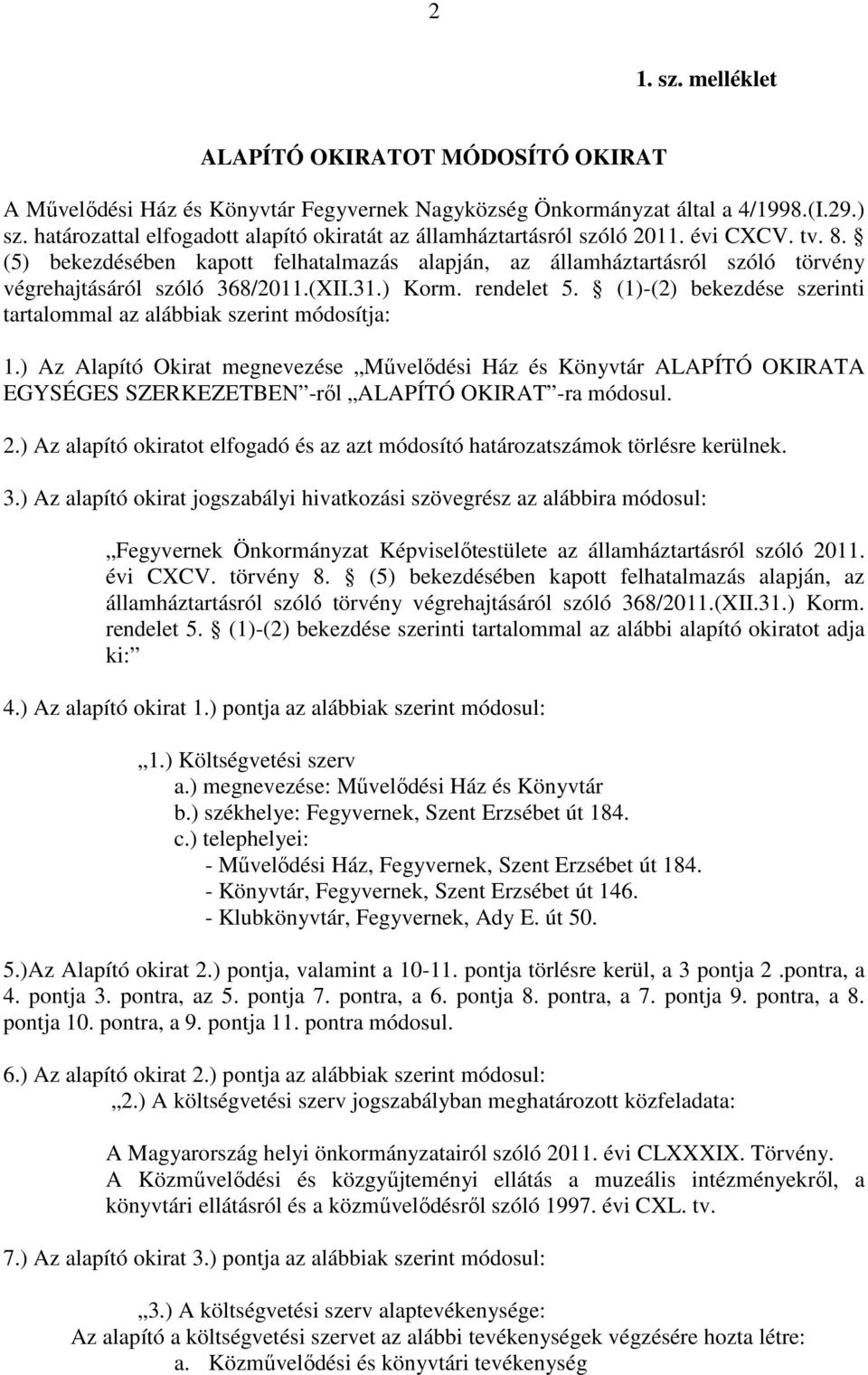 (5) bekezdésében kapott felhatalmazás alapján, az államháztartásról szóló törvény végrehajtásáról szóló 368/2011.(XII.31.) Korm. rendelet 5.