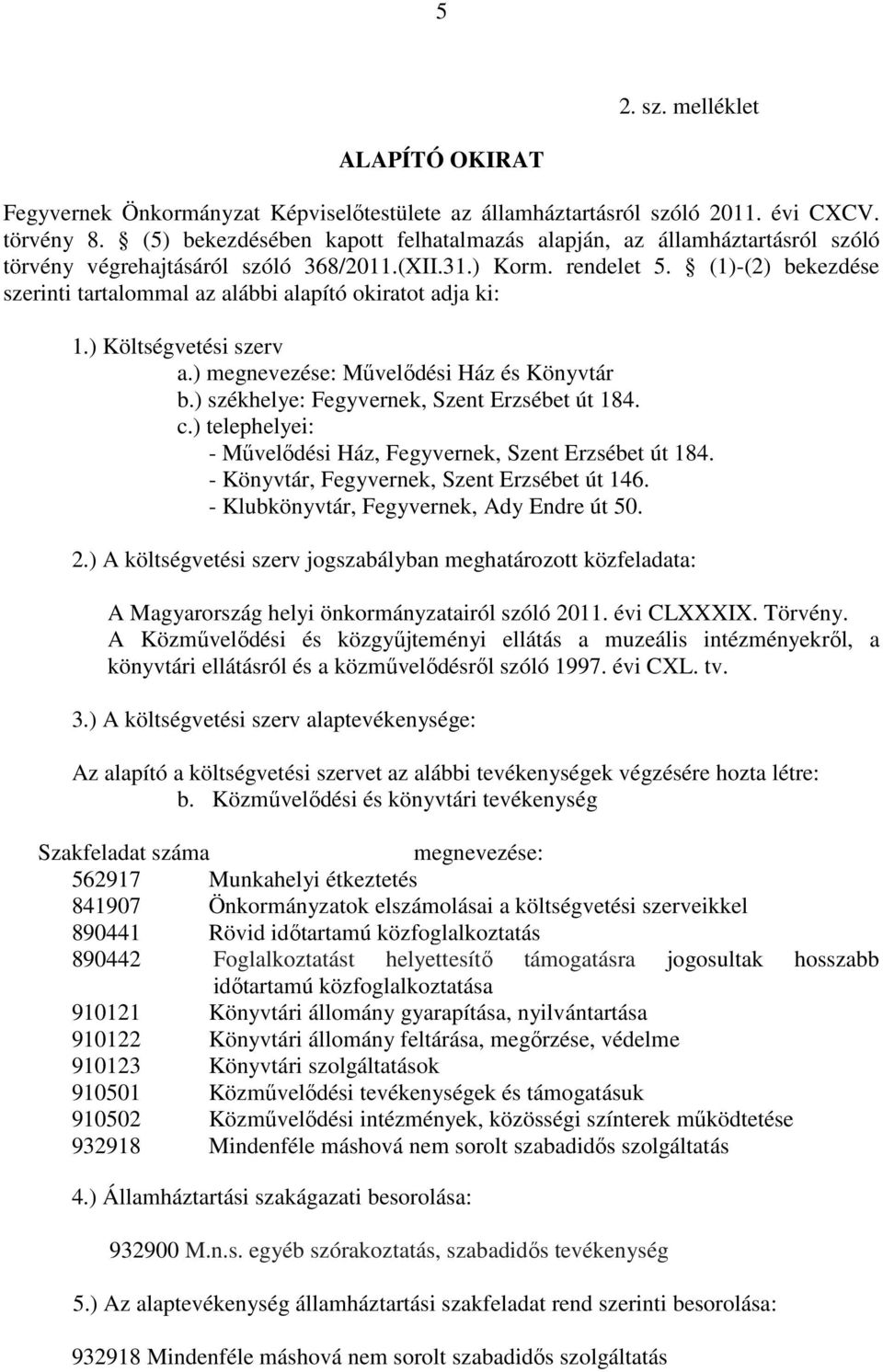 (1)-(2) bekezdése szerinti tartalommal az alábbi alapító okiratot adja ki: 1.) Költségvetési szerv a.) megnevezése: Művelődési Ház és Könyvtár b.) székhelye: Fegyvernek, Szent Erzsébet út 184. c.